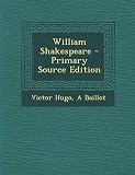 William Shakespeare (French Edition) by Victor Hugo, A Baillot