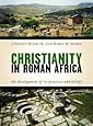 Christianity in Roman Africa: The Development of Its Practices and Beliefs