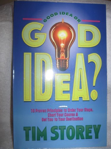Good Idea or God Idea? 10 Proven Principles to Order Your Steps, Chart Your Course & Get You to Your by Tim Storey