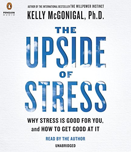 Download The Upside of Stress: Why Stress Is Good for You, and How to Get Good at It