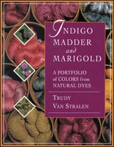 Indigo, Madder and Marigold: A Portfolio of Colors From Natural Dyes