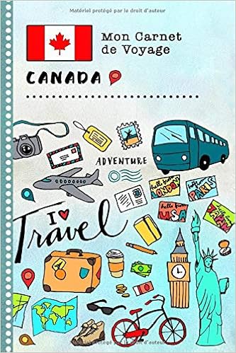Canada Carnet De Voyage Journal De Bord Avec Guide Pour Enfants Livre De Suivis Des Enregistrements Pour L Ecriture Dessiner Faire Part De La D Activites Vacances French Edition Canada Journal De Voyage