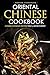 Oriental Chinese Cookbook - Chinese Cooking Recipes you’ll never forget: 25 Simple and Delicious Chinese Recipes
