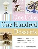 One Cake, One Hundred Desserts: Learn One Foolproof Cake Recipe and Make One Hundred Desserts by