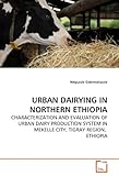 Image de URBAN DAIRYING IN NORTHERN ETHIOPIA: CHARACTERIZATION AND EVALUATION OF URBAN DAIRY PRODUCTION SYSTEM IN MEKELLE CITY, TIGRAY REGION,  ETHIOPIA