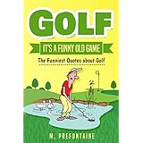 Golf It's A Funny Old Game: The Funniest Quotes About Golf