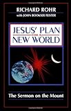 Jesus' Plan for a New World: The Sermon on the Mount, Richard Rohr O.F.M., John Bookser Feister, Richard Rohr, John Bookser Feister, 0867162031