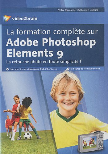 La Formation Complete Sur Adobe Photoshop Elements 9. la Retouche Photo en Toute Simplicite