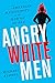 Angry White Men: American Masculinity at the End of an Era