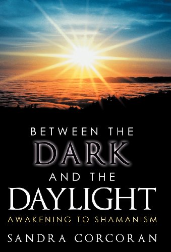 Between the Dark and the Daylight: Awakening to Shamanism by Sandra Corcoran