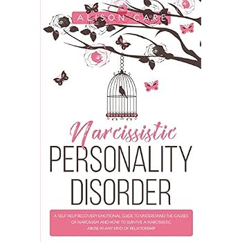 Narcissistic Personality Disorder: A Self-Help Recovery Emotional Guide to Understand the Causes of Narcissism and How to Survive Narcissistic Abuse in Any Kind of Relationship Narcissistic Personality Disorder: A Self-Help Recovery Emotional Guide to Understand the Causes of Narcissism and How to Survive Narcissistic Abuse in Any Kind of Relationship