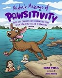 Misha's Message of Pawsitivity: Based on a Chocolate Lab's Inspiring True Story of Love, Adventure, by Dana Hollis, James Koenig