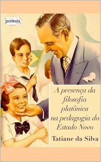 Livro A PRESENÇA DA FILOSOFIA PLATÔNICA NA PEDAGOGIA DO ESTADO NOVO (Série Retórica e Argumentação na Pedagogia Livro 10)
