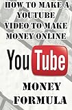 YouTube Money Formula: How to Make a YouTube Video to Make Money Online (YouTube Book : Making Money on YouTube Marketing)