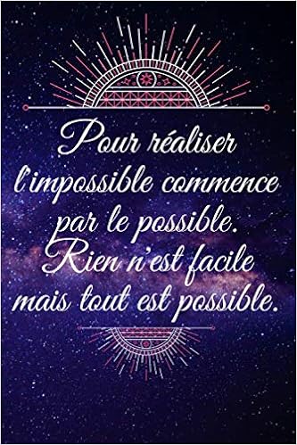 Amazon Com Pour Realiser L Impossible Commence Par Le Possible Rien N Est Facile Mais Tout Est Possible Carnet De Notes Pratique Avec Une Citation Positive Lignees Format 6 X 9 In French Edition Amazon Com Pour Realiser L Impossible Commence Par Le Possible Rien N Est Facile Mais Tout Est Possible Carnet De Notes Pratique Avec Une Citation Positive Lignees Format 6 X 9 In French Edition