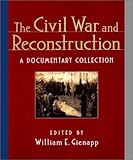 The Civil War and Reconstruction: A Documentary Collection
