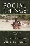 Social Things: An Introduction to the Sociological Life, Charles Lemert, 0742559351