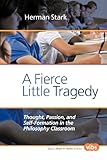 A Fierce Little Tragedy : Thought, Passions, and Self-Formation in the Philosophy Classroom, Stark, Herman, 9042011475
