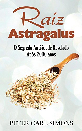 Raiz Astragalus: O Segredo Anti-idade Revelado Após 2000 anos (Portuguese Edition)