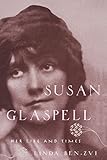 Susan Glaspell: Her Life and Times by Linda Ben-Zvi