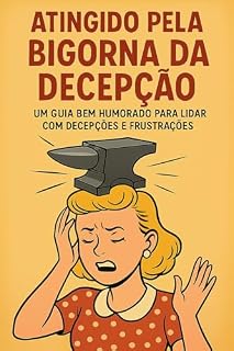 Livro ATINGIDO PELA BIGORNA DA DECEPÇÃO: Um Guia Bem-Humorado Para Sobreviver às Pancadas da Vida