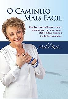 Livro O Caminho Mais Fácil (Resolva seus problemas e tome o caminho que o levará ao amor, à felicidade, à riqueza e à vida de seus sonhos.) (Portuguese Edition)