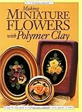 Making Miniature Flowers With Polymer Clay by Barbara Quast