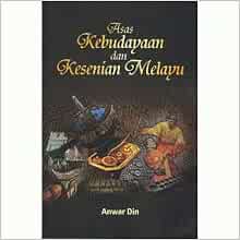 Asas Kebudayaan Dan Kesenian Melayu Origin Of The Malay Culture And Arts Anwar Din 9789679428056 Amazon Com Books