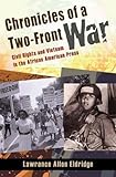 Chronicles of a Two-Front War: Civil Rights and Vietnam in the African American Press by Lawrence Allen Eldridge