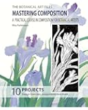 The Botanical Art Files. Mastering Composition: A practical course in composition for botanical artists: Volume 3