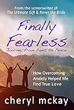 Finally Fearless - Journey from Panic to Peace: How Overcoming Anxiety Helped Me Find True Love by Cheryl McKay