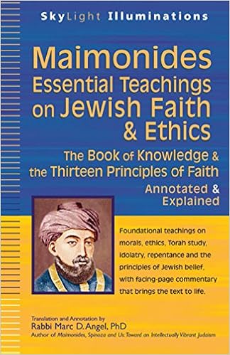 Maimonides Essential Teachings on Jewish Faith & Ethics: The Book of Knowledge & the Thirteen Principles of Faith Annotated & Explained (SkyLight Illuminations)