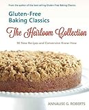 Gluten-Free Baking Classics-The Heirloom Collection: 90 New Recipes and Conversion Know-How by Annalise G. Roberts