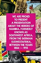 We Are Proud To Present a Presentation About the Herero of Namibia; Formerly Known as Southwest Africa; From the German Sudwestafrika; Between the Years 1884 - 1915 (Modern Plays)
