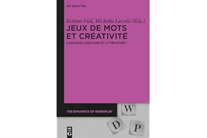 Jeux de mots et créativité: Langue(s), discours et littérature (The Dynamics of Wordplay t. 4) (French Edition)