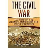 The Civil War: A Captivating Guide to the American Civil War and Its Impact on the History of the United States