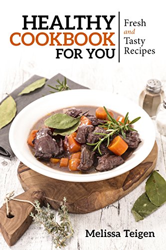 Healthy Cookbook for You: Fresh and Tasty Recipes by Melissa Teigen