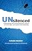 Unsilenced: Unmasking the United Nations Culture of Cover-Ups, Corruption and Impunity