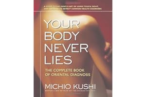 Your Body Never Lies: The Complete Book Of Oriental Diagnosis