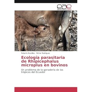 Ecología parasitaria de Rhipicephalus microplus en bovinos: Un problema de la ganadería de los trópicos del Ecuador (Spanish Edition)