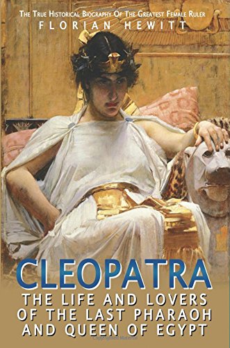 Cleopatra: The Life and Lovers of the Last Pharaoh and Queen of Egypt