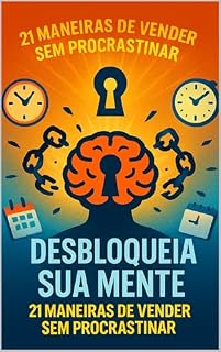 Livro DESBLOQUEIA SUA MENTE: "21 maneiras de vender sem procrastinar"