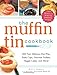 The Muffin Tin Cookbook: 200 Fast, Delicious Mini-pies, Pasta Cups, Gourmet Pockets, Veggie Cakes, and More!