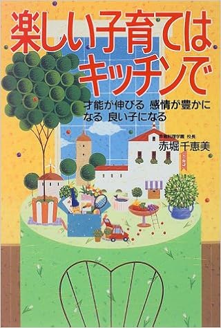 楽しい子育てはキッチンで 才能が伸びる 感情が豊かになる 良い子になる Amazon Com Books