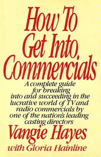 How To Get Into Commercials A Complete Guide For Breaking Into And Succeeding In The Lucrative World Of Tv And Radio Commercials By One Of The Nat Hayes Vangie 9780060148881 Amazon Com Books