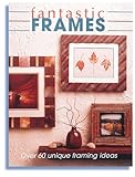 Fantastic Frames: Over 60 Unique Framing Ideas by Creative Publishing International