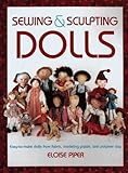 Sewing & Sculpting Dolls: Easy-To-Make Dolls from Fabric, Modeling Paste, and Polymer Clay by 