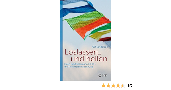 Amazon Com Loslassen Und Heilen Deep Field Relaxation Dfr Die Tiefenfeldentspannung 9783867310888 Sanderson Clif Books