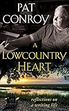 A Lowcountry Heart: Reflections on a Writing Life by Pat Conroy