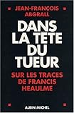Dans la tête du tueur : Sur les traces de Francis Heaulme by 
